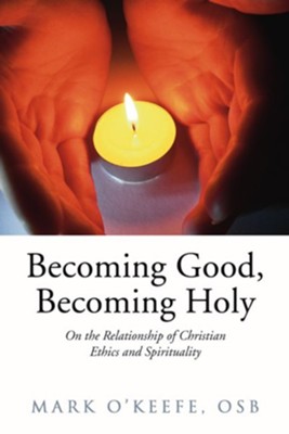 Becoming Good, Becoming Holy  -     By: Mark O'Keefe O.S.B.
