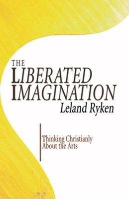The Liberated Imagination: Thinking Christianly about the Arts  -     By: Leland Ryken
