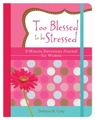 Too Blessed to be Stressed: 3-Minute Devotions Journal for Women  -     By: Debora M. Coty
