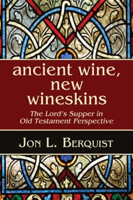 Ancient Wine, New Wineskins  -     By: Jon L. Berquist
