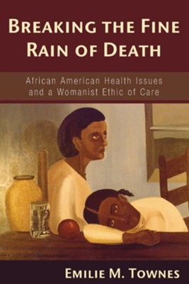 Breaking the Fine Rain of Death  -     By: Emilie M. Townes
