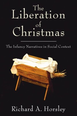 The Liberation of Christmas: The Infancy Narratives in Social Context  -     By: Richard Horsley
