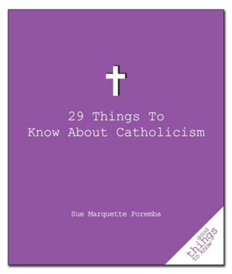 29 Things to Know about Catholicism  -     By: Sue Marquette Poremba

