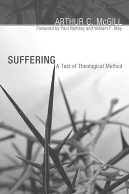 Suffering: A Test of Theological Method  -     By: Arthur C. McGill, Paul Ramsey, William F. May
