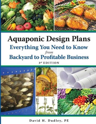 Aquaponic Design Plans Everything You Need to Know, from Backyard to Profitable Business, Edition 0003  -     By: David H. Dudley
