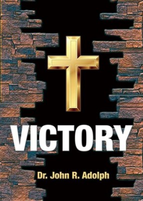 Victory: Ten Foundational Beliefs That Eradicate Defeat in the Life of a Christian  -     By: John R. Adolph
