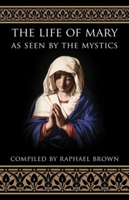 The Life of Mary: As Seen by the Mystics  -     By: Raphael Brown
