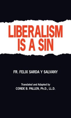 Liberalism is a Sin  -     By: Father Felix Sarda Y. Salvany
