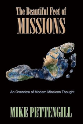 The Beautiful Feet of Missions: An Overview of Modern Missions Thought  -     By: Mike Pettengill
