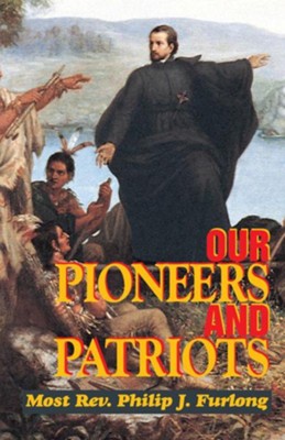 Our Pioneers and Patriots  -     Edited By: Helen J. Ganey
    By: Most Rev. Philip J. Furlong
