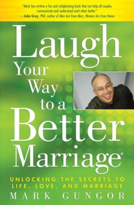 Laugh Your Way to a Better Marriage  -     By: Mark Gungor
