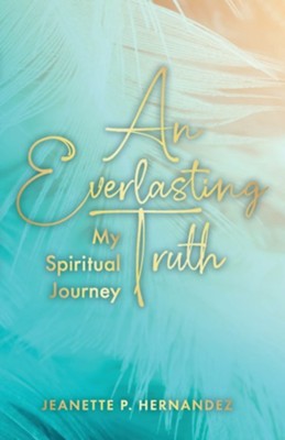 An Everlasting Truth: My Spiritual Journey  -     By: Jeanette P. Hernandez
