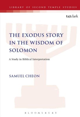 The Exodus Story in the Wisdom of Solomon: A Study in Biblical Interpretation  -     By: Samuel Cheon
