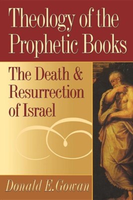 Theology of the Prophetic Books: The Death and Resurrection of Israel  -     By: Donald Gowan
