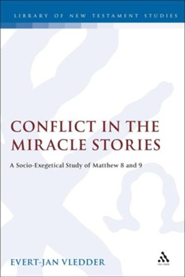 Conflict in the Miracle Stories: A Socio-Exegetical Study of  Matthew 8 & 9  -     By: Evert-Jan Vledder
