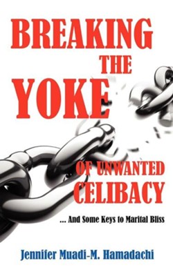 Breaking the Yoke of Unwanted Celibacy  -     By: Jennifer Muadi-M Hamadachi
