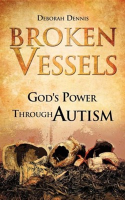 Broken Vessels: God's Power Through Autism  -     By: Deborah Dennis
