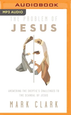 The Problem of Jesus: Answering a Skeptic's Challenges to the Scandal of Jesus - unabridged audiobook on MP3-CD   -     By: Mark Clark
