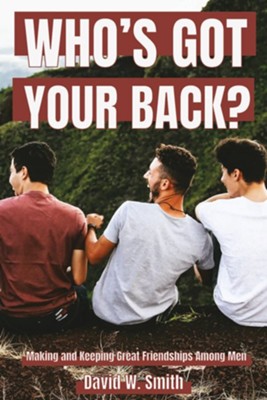 Who's Got Your Back: Making and Keeping Great Relationships Among Men  -     By: David Smith
