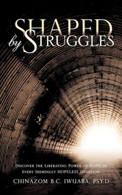 Shaped by Struggles  -     By: Chinazom B.C. Iwuaba Psy.D.
