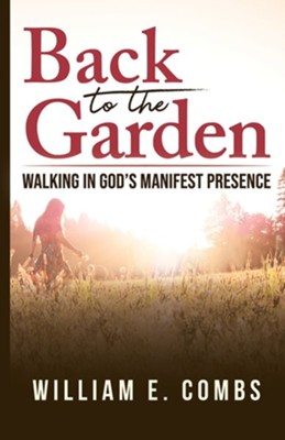 Back to the Garden: Walking in God's Manifest Presence  -     By: William E. Combs
