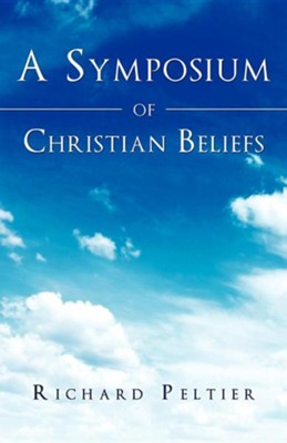 A Symposium of Christian Beliefs  -     By: Richard Peltier
