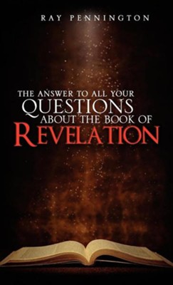 The Answer to All Your Questions about the Book of Revelation  -     By: Ray Pennington
