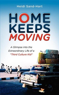 Home Keeps Moving: A Glimpse Into the Extraordinary Life of a Third Culture Kid  -     By: Heidi Sand-Hart
