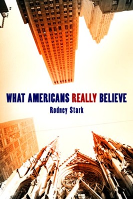 What Americans Really Believe  -     By: Rodney Stark
