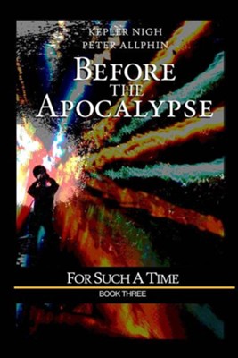 Before the Apocalypse: For Such a Time  -     By: Kepler Nigh, Peter Allphin

