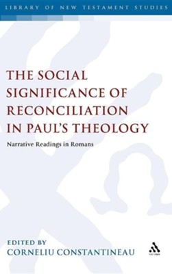 The Social Significance of Reconciliation in Paul's Theology: Narrative Readings in Romans  -     By: Corneliu Constantineanu
