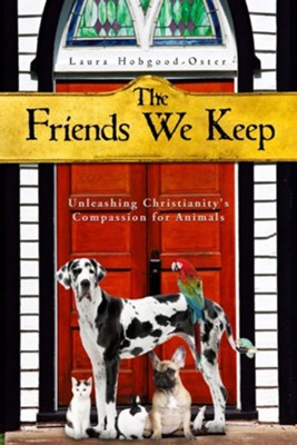 The Friends We Keep: Unleashing Christianity's Compassion for Animals  -     By: Laura Hobgood-Oster
