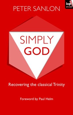 Simply God: Recovering the Classical Trinity: Peter Sanlon