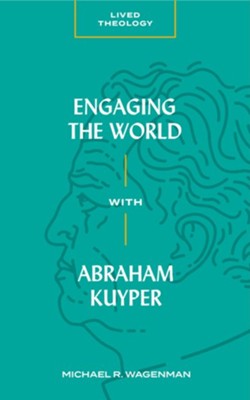 Engaging the World with Abraham Kuyper  -     By: Michael Wageman
