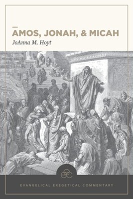 Amos, Jonah, & Micah: Evangelical Exegetical Commentary  -     By: JoAnna M. Hoyt
