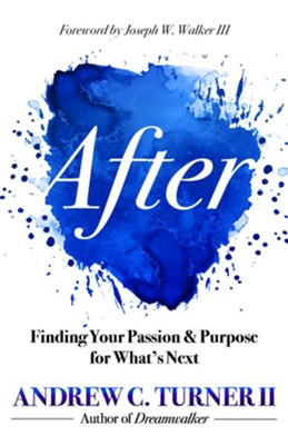 After: Finding Your Passion and Purpose for What's Next  -     By: Andrew C. Turner II
