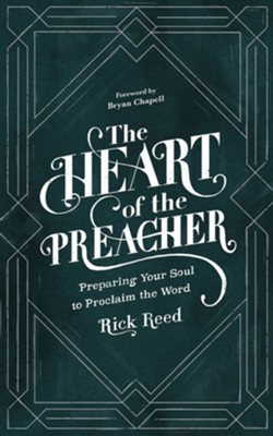 The Heart of the Preacher: Preparing Your Soul to Proclaim the Word  -     By: Rick Reed
