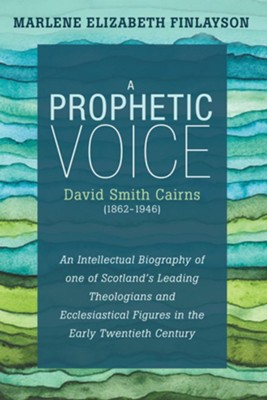 A Prophetic Voice-David Smith Cairns (1862-1946)  -     By: Marlene Elizabeth Finlayson
