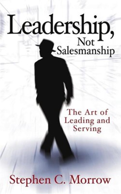 Leadership, Not Salesmanship   -     By: Stephen C. Morrow
