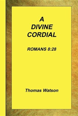 A Divine Cordial - Romans 8: 28  -     By: Thomas Watson Jr.
