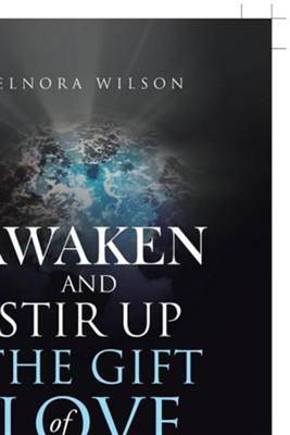 Awaken and Stir Up the Gift of Love  -     By: Elnora Wilson
