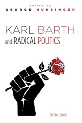Karl Barth and Radical Politics, Second Edition, Edition 0002  -     Edited By: George Hunsinger
