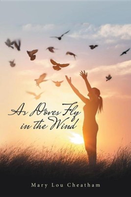 As Doves Fly in the Wind  -     By: Mary Lou Cheatham
