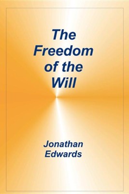 Freedom Of The Will: Jonathan Edwards: 9781589604889 - Christianbook.com