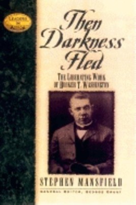 Then Darkness Fled - The Liberating Wisdom of Booker T. Washington  -     By: Stephen Mansfield
