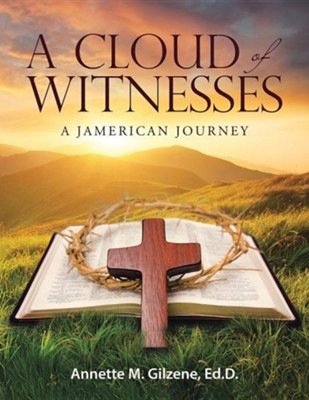 A Cloud of Witnesses: A Jamerican Journey  -     By: Annette M. Gilzene Ed.D.
