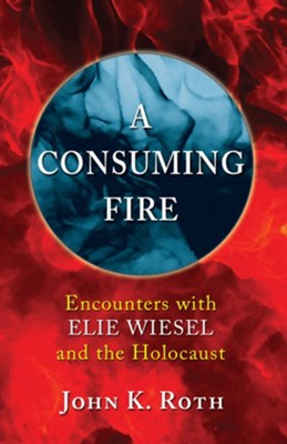 A Consuming Fire  -     By: John K. Roth, Elie Wiesel

