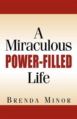 A Miraculous Power-Filled Life  -     By: Brenda Minor
