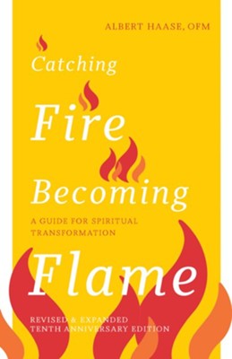 Catching Fire, Becoming Flame 10th Anniversary Edition: A Guide for Spiritual Transformation - New edition  -     By: Albert Haase OFM

