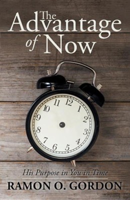 The Advantage of Now: His Purpose in You in Time  -     By: Ramon O. Gordon
